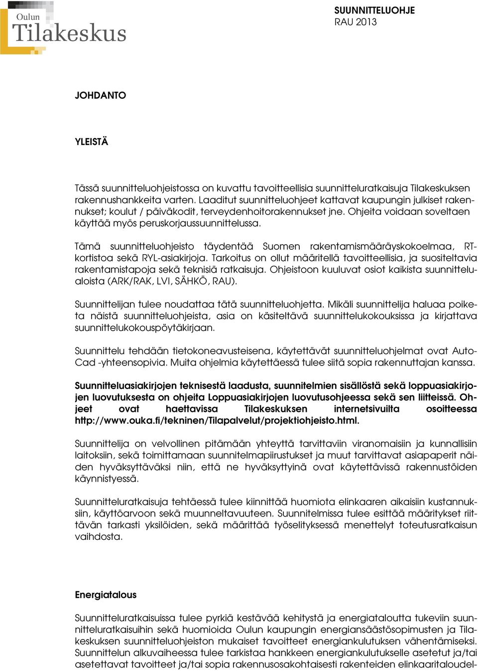 Tämä suunnitteluohjeisto täydentää Suomen rakentamismääräyskokoelmaa, RTkortistoa sekä RYL-asiakirjoja.