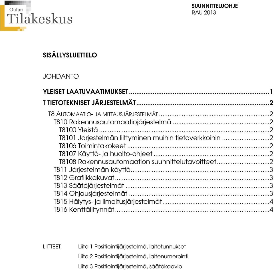 .. 2 T8108 Rakennusautomaation suunnittelutavoitteet... 2 T811 Järjestelmän käyttö... 3 T812 Grafiikkakuvat... 3 T813 Säätöjärjestelmät... 3 T814 Ohjausjärjestelmät.