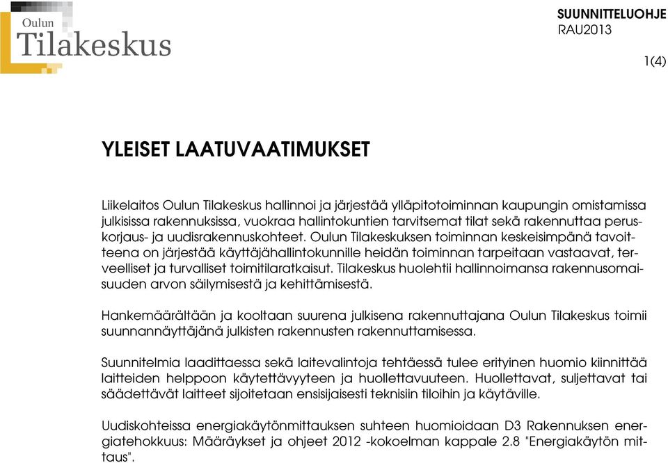 Oulun Tilakeskuksen toiminnan keskeisimpänä tavoitteena on järjestää käyttäjähallintokunnille heidän toiminnan tarpeitaan vastaavat, terveelliset ja turvalliset toimitilaratkaisut.