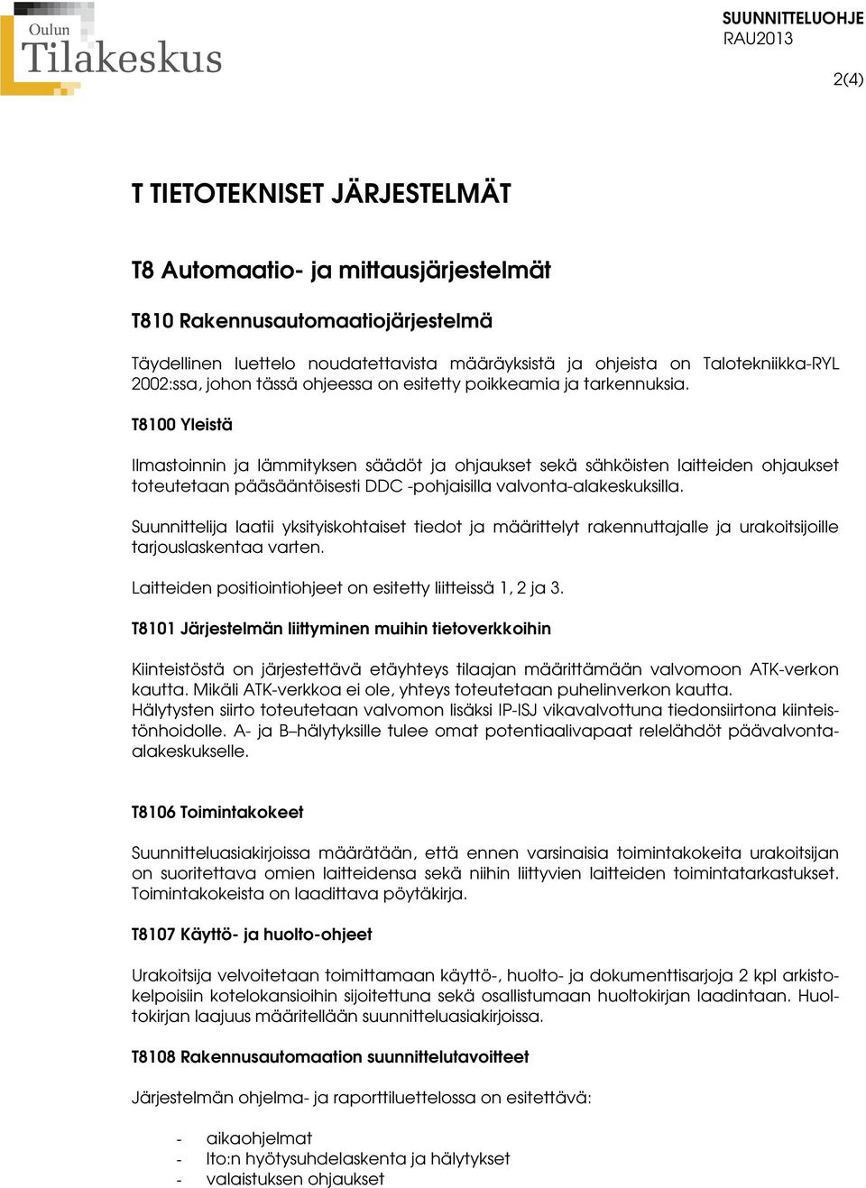 T8100 Yleistä Ilmastoinnin ja lämmityksen säädöt ja ohjaukset sekä sähköisten laitteiden ohjaukset toteutetaan pääsääntöisesti DDC -pohjaisilla valvonta-alakeskuksilla.