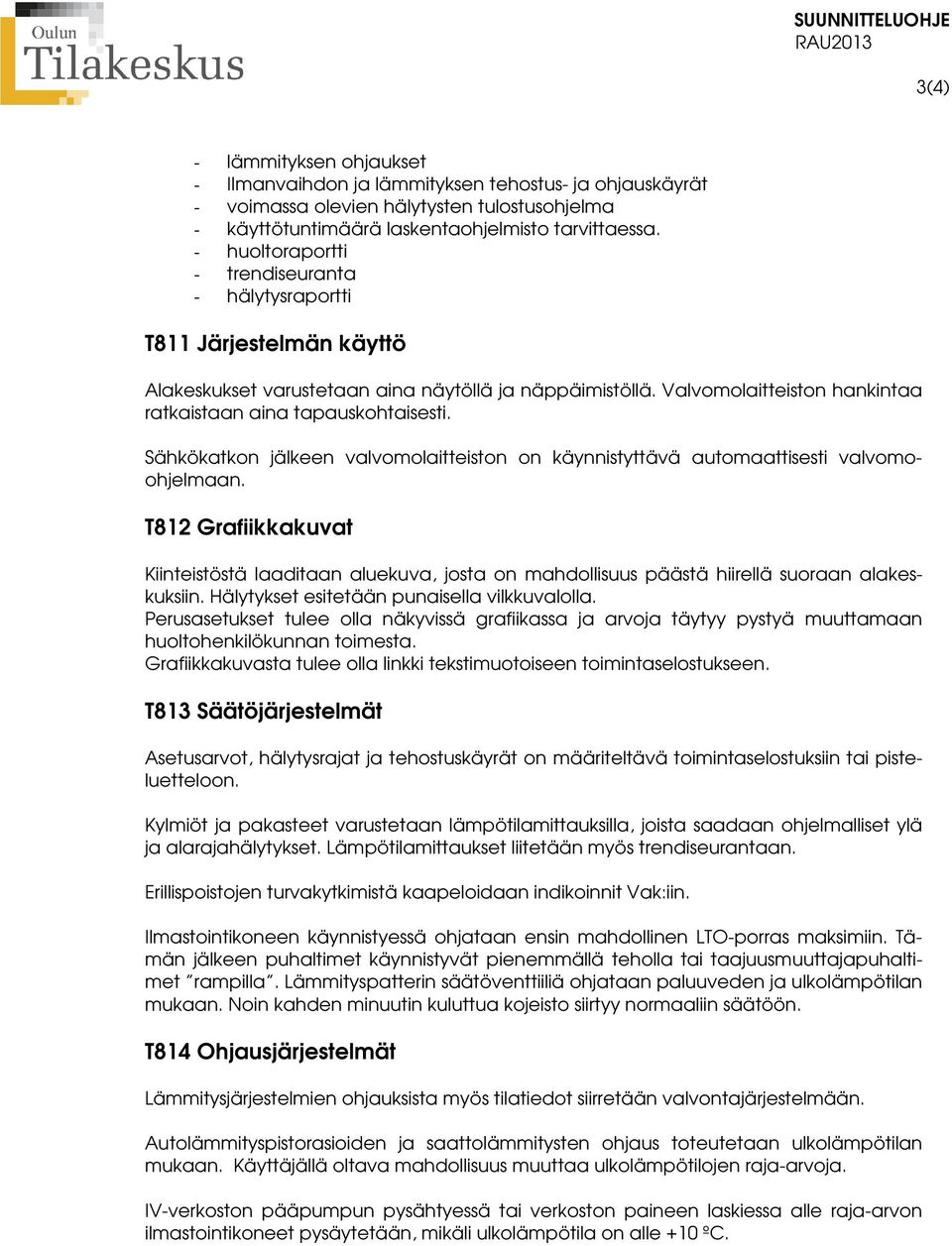 Sähkökatkon jälkeen valvomolaitteiston on käynnistyttävä automaattisesti valvomoohjelmaan.