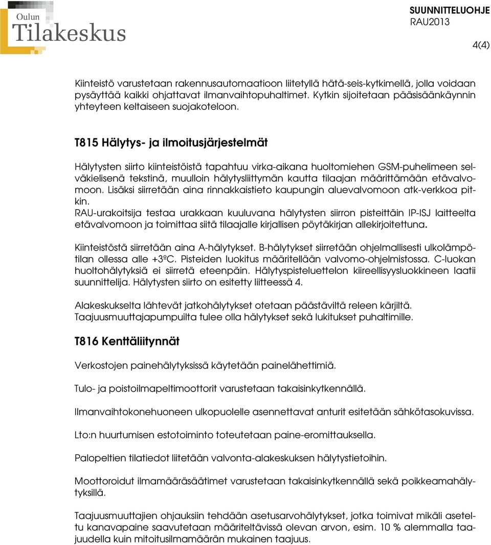 T815 Hälytys- ja ilmoitusjärjestelmät Hälytysten siirto kiinteistöistä tapahtuu virka-aikana huoltomiehen GSM-puhelimeen selväkielisenä tekstinä, muulloin hälytysliittymän kautta tilaajan