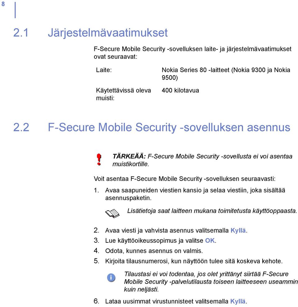 Voit asentaa F-Secure Mobile Security -sovelluksen seuraavasti: 1. Avaa saapuneiden viestien kansio ja selaa viestiin, joka sisältää asennuspaketin.