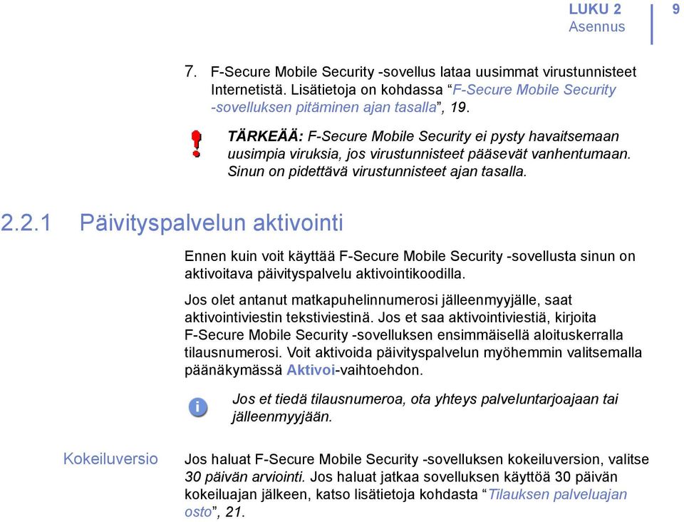 2.1 Päivityspalvelun aktivointi Ennen kuin voit käyttää F-Secure Mobile Security -sovellusta sinun on aktivoitava päivityspalvelu aktivointikoodilla.