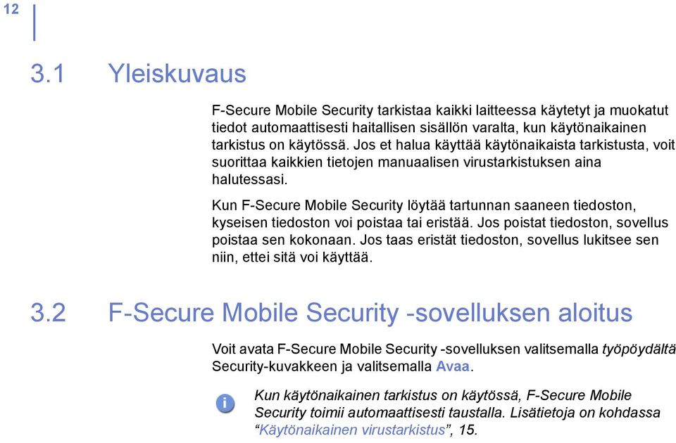 Kun F-Secure Mobile Security löytää tartunnan saaneen tiedoston, kyseisen tiedoston voi poistaa tai eristää. Jos poistat tiedoston, sovellus poistaa sen kokonaan.