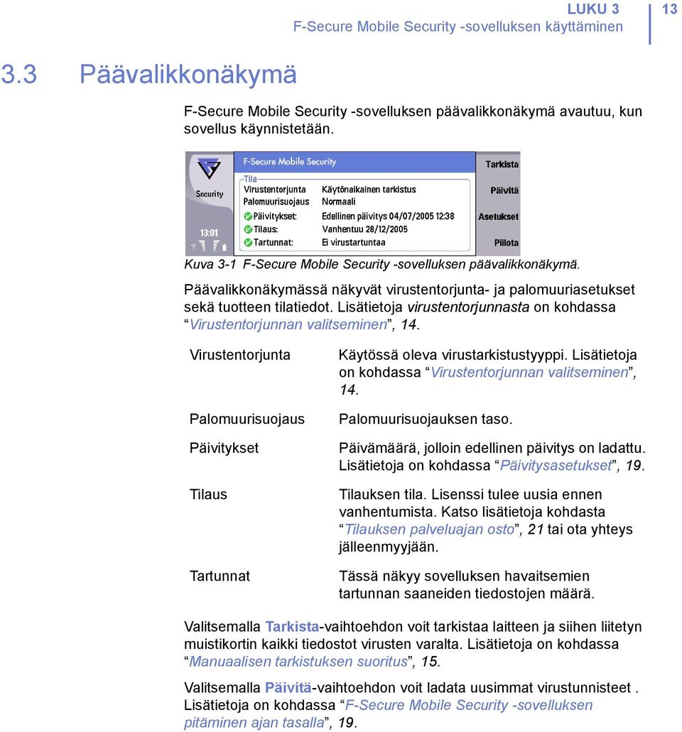 Lisätietoja virustentorjunnasta on kohdassa Virustentorjunnan valitseminen, 14. Virustentorjunta Palomuurisuojaus Päivitykset Tilaus Tartunnat Käytössä oleva virustarkistustyyppi.