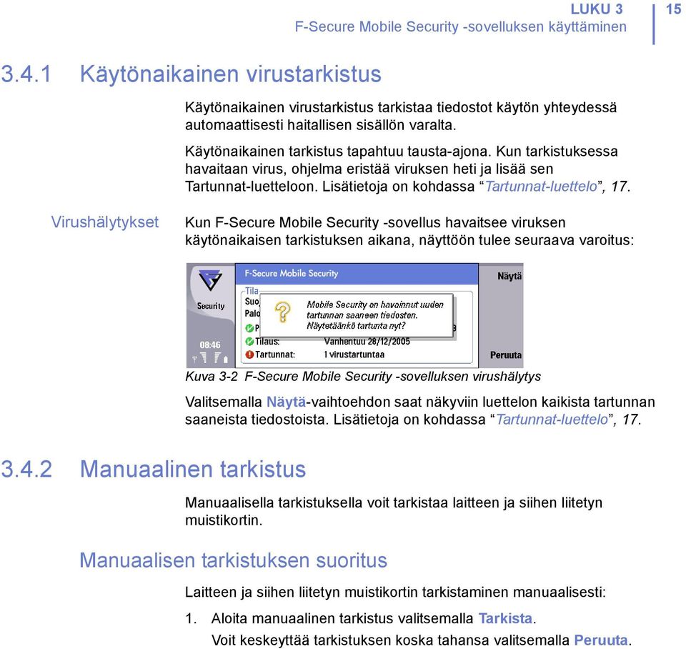 Kun tarkistuksessa havaitaan virus, ohjelma eristää viruksen heti ja lisää sen Tartunnat-luetteloon. Lisätietoja on kohdassa Tartunnat-luettelo, 17.