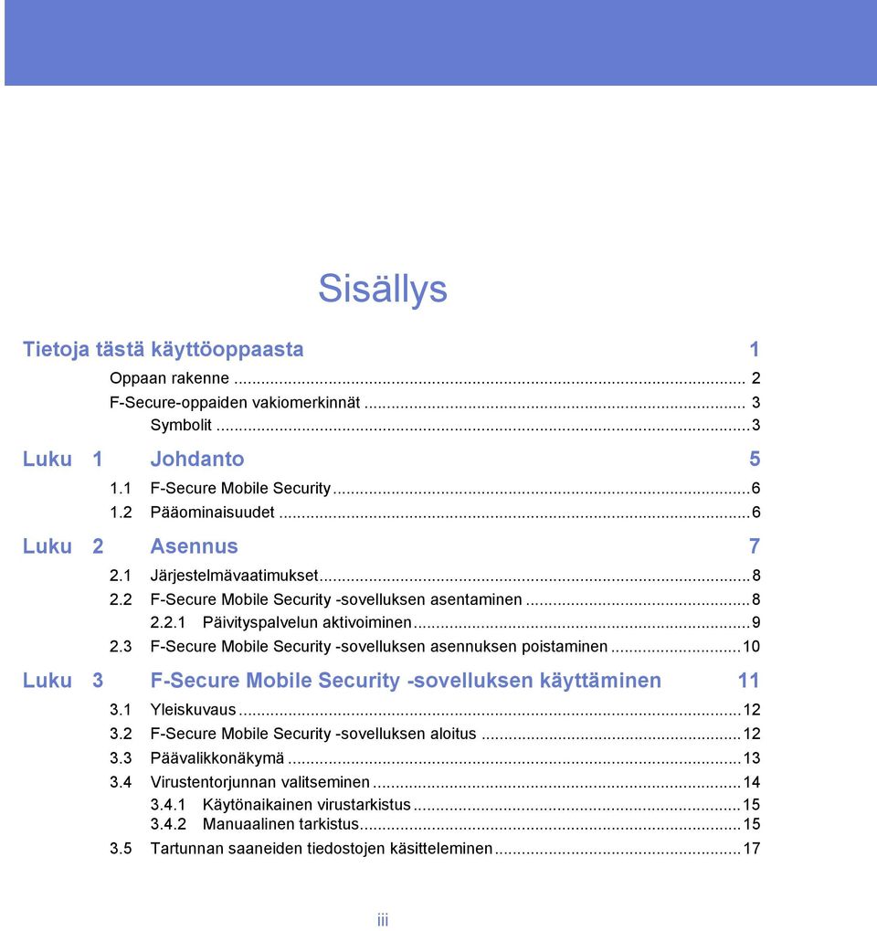 3 F-Secure Mobile Security -sovelluksen asennuksen poistaminen...10 Luku 3 F-Secure Mobile Security -sovelluksen käyttäminen 11 3.1 Yleiskuvaus...12 3.