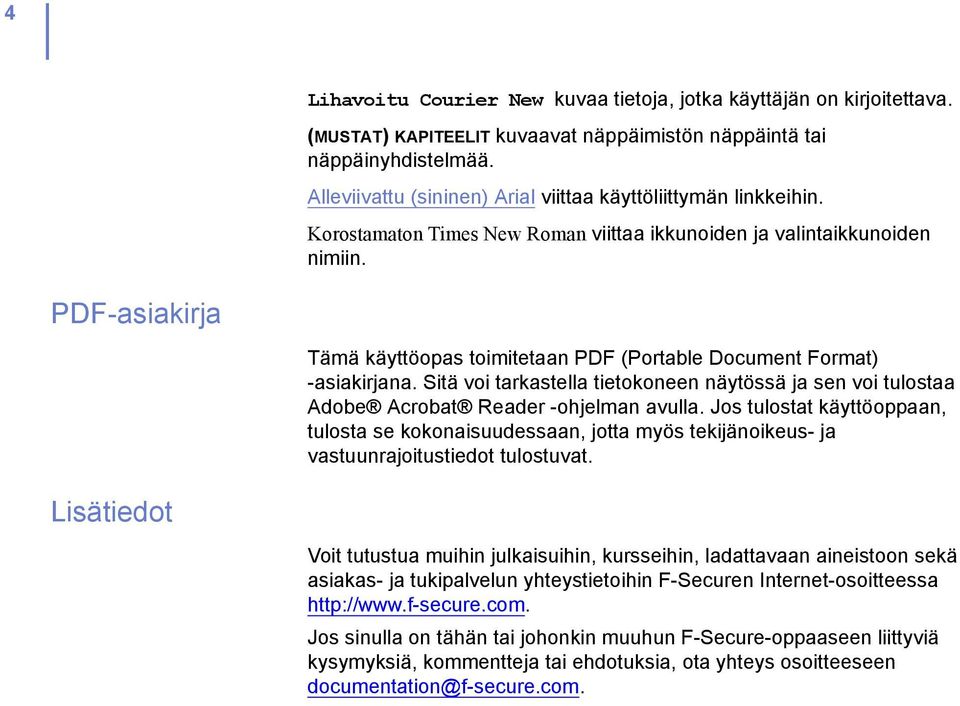 PDF-asiakirja Tämä käyttöopas toimitetaan PDF (Portable Document Format) -asiakirjana. Sitä voi tarkastella tietokoneen näytössä ja sen voi tulostaa Adobe Acrobat Reader -ohjelman avulla.