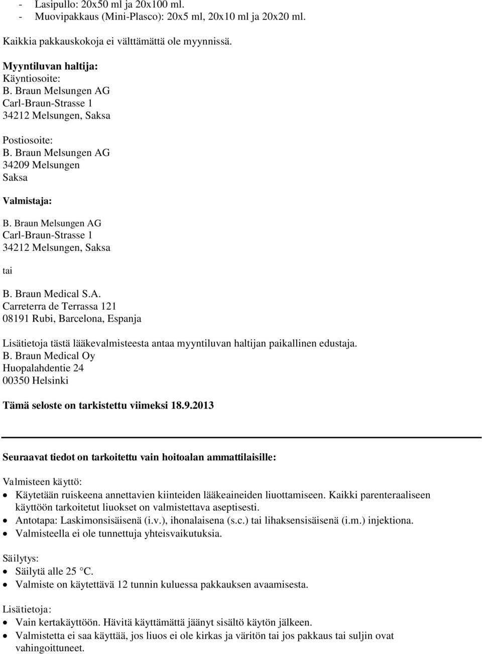 Carreterra de Terrassa 121 08191 Rubi, Barcelona, Espanja Lisätietoja tästä lääkevalmisteesta antaa myyntiluvan haltijan paikallinen edustaja. B. Braun Medical Oy Huopalahdentie 24 00350 Helsinki Tämä seloste on tarkistettu viimeksi 18.