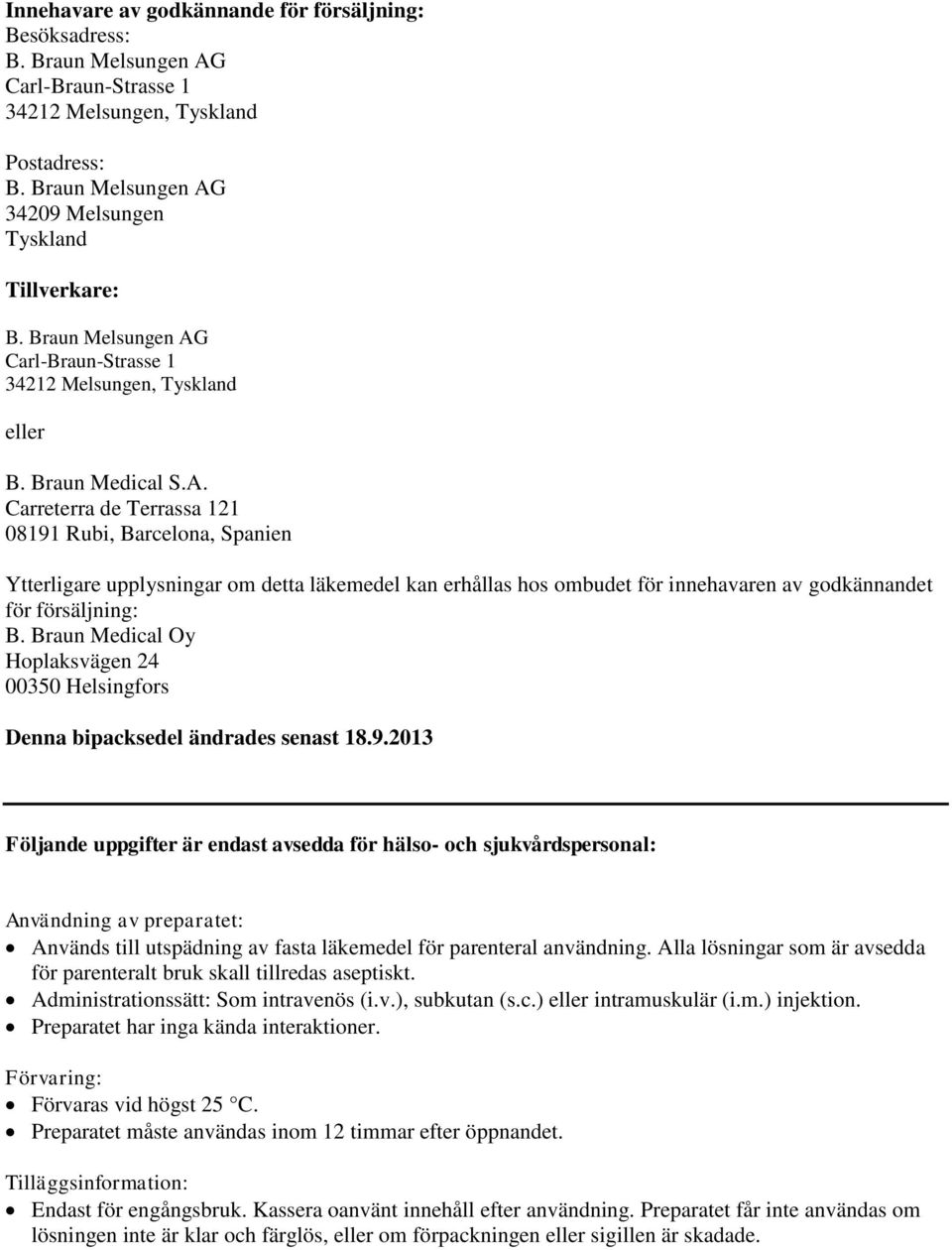 Braun Medical Oy Hoplaksvägen 24 00350 Helsingfors Denna bipacksedel ändrades senast 18.9.