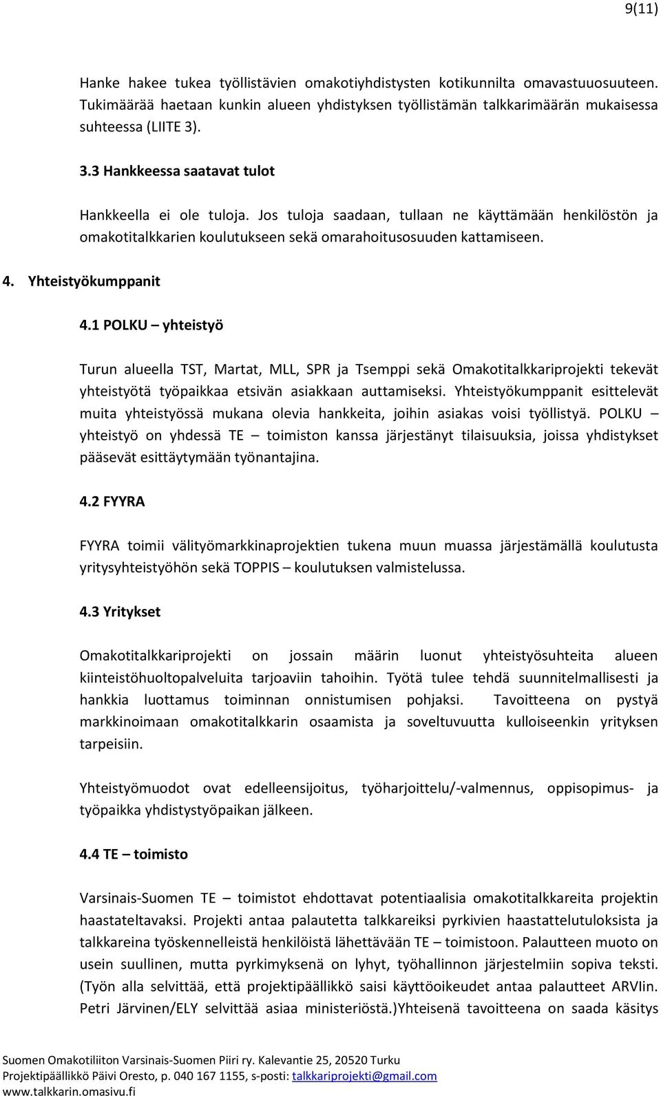 Yhteistyökumppanit 4.1 POLKU yhteistyö Turun alueella TST, Martat, MLL, SPR ja Tsemppi sekä Omakotitalkkariprojekti tekevät yhteistyötä työpaikkaa etsivän asiakkaan auttamiseksi.