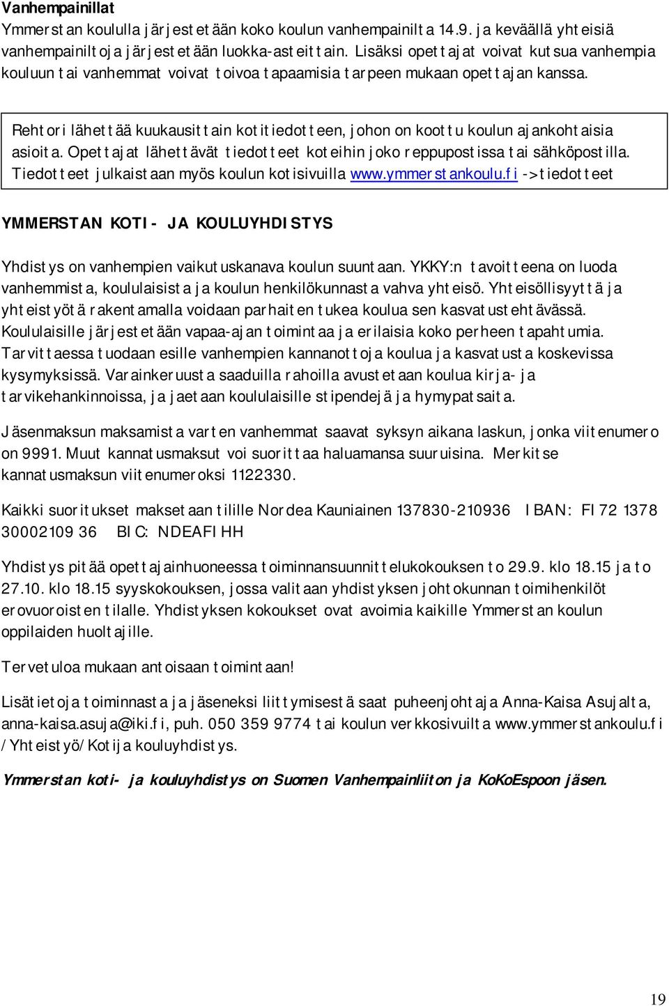 Rehtori lähettää kuukausittain kotitiedotteen, johon on koottu koulun ajankohtaisia asioita. Opettajat lähettävät tiedotteet koteihin joko reppupostissa tai sähköpostilla.