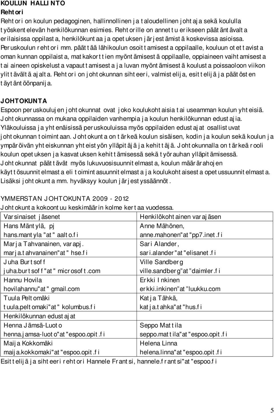 päättää lähikoulun osoittamisesta oppilaalle, kouluun otettavista oman kunnan oppilaista, matkakorttien myöntämisestä oppilaalle, oppiaineen vaihtamisesta tai aineen opiskelusta vapauttamisesta ja