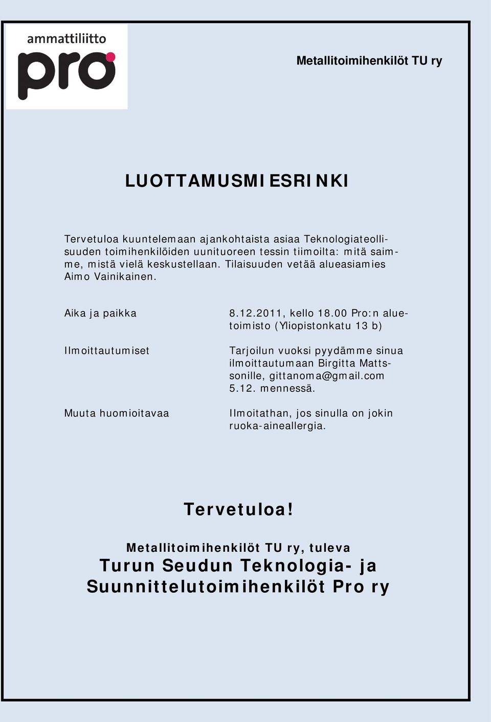 2011, kello 18.00 Pro:n aluetoimisto (Yliopistonkatu 13 b) Tarjoilun vuoksi pyydämme sinua ilmoittautumaan Birgitta Mattssonille, gittanoma@gmail.com 5.12.
