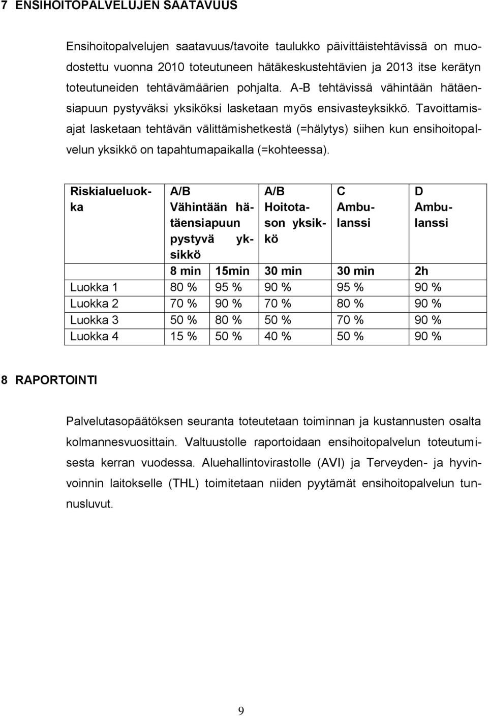 Tavoittamisajat lasketaan tehtävän välittämishetkestä (=hälytys) siihen kun ensihoitopalvelun yksikkö on tapahtumapaikalla (=kohteessa).