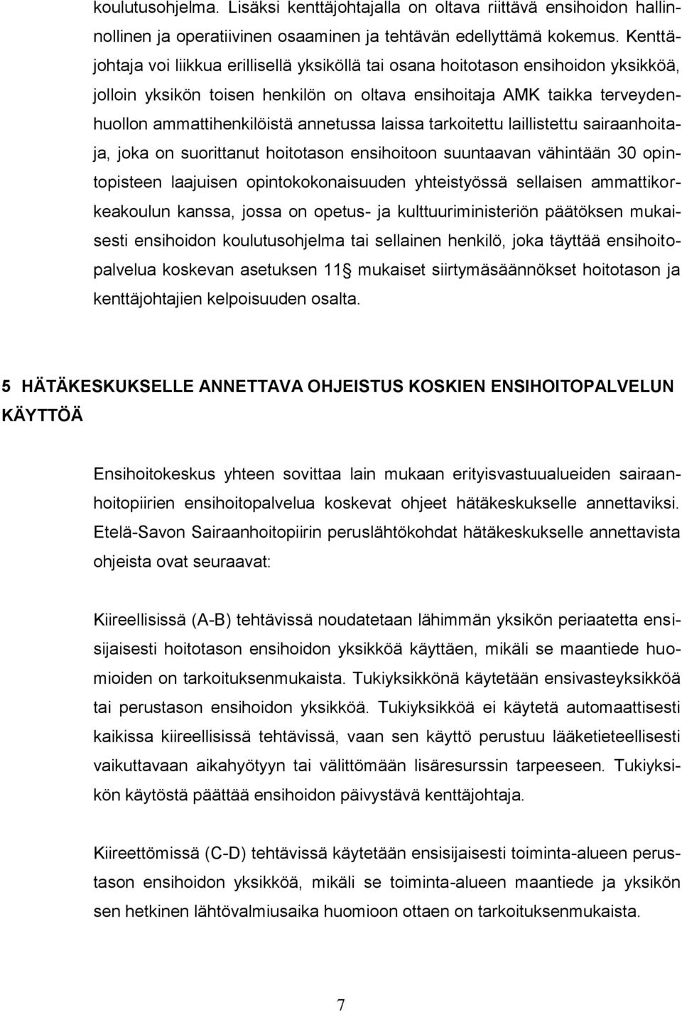 annetussa laissa tarkoitettu laillistettu sairaanhoitaja, joka on suorittanut hoitotason ensihoitoon suuntaavan vähintään 30 opintopisteen laajuisen opintokokonaisuuden yhteistyössä sellaisen