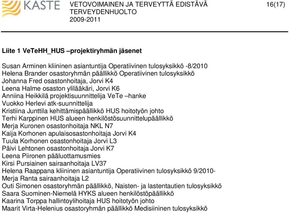 hoitotyön johto Terhi Karppinen HUS alueen henkilöstösuunnittelupäällikkö Merja Kuronen osastonhoitaja NKL N7 Kaija Korhonen apulaisosastonhoitaja Jorvi K4 Tuula Korhonen osastonhoitaja Jorvi L3