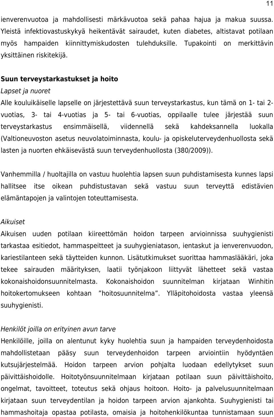 Suun terveystarkastukset ja hoito Lapset ja nuoret Alle kouluikäiselle lapselle on järjestettävä suun terveystarkastus, kun tämä on 1- tai 2- vuotias, 3- tai 4-vuotias ja 5- tai 6-vuotias, oppilaalle