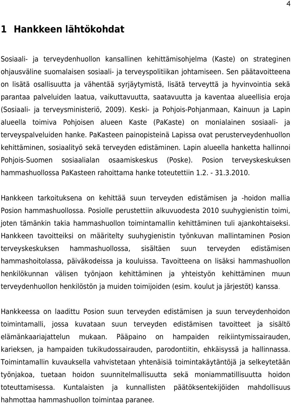 (Sosiaali- ja terveysministeriö, 2009). Keski- ja Pohjois-Pohjanmaan, Kainuun ja Lapin alueella toimiva Pohjoisen alueen Kaste (PaKaste) on monialainen sosiaali- ja terveyspalveluiden hanke.