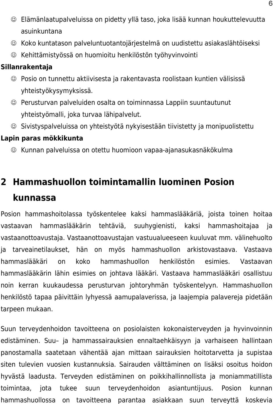 Perusturvan palveluiden osalta on toiminnassa Lappiin suuntautunut yhteistyömalli, joka turvaa lähipalvelut.