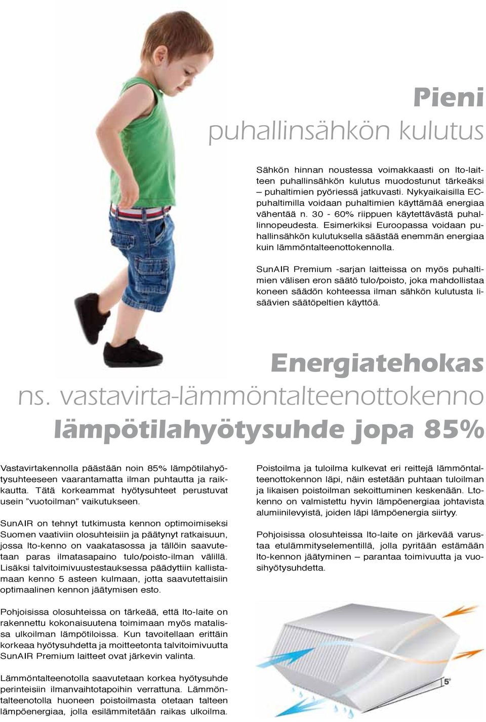 Esimerkiksi Euroopassa voidaan puhallinsähkön kulutuksella säästää enemmän energiaa kuin lämmöntalteenottokennolla.