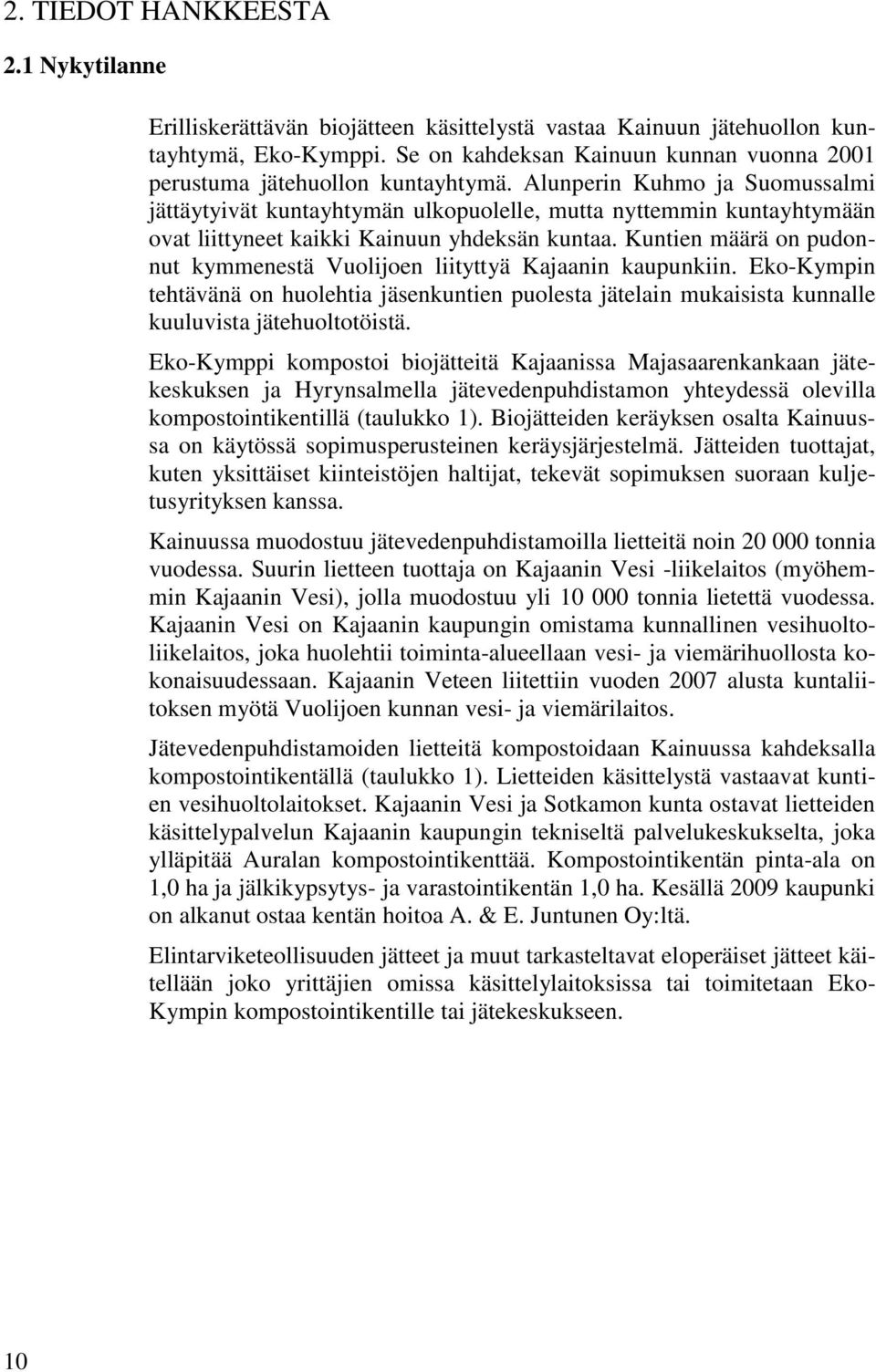 Alunperin Kuhmo ja Suomussalmi jättäytyivät kuntayhtymän ulkopuolelle, mutta nyttemmin kuntayhtymään ovat liittyneet kaikki Kainuun yhdeksän kuntaa.