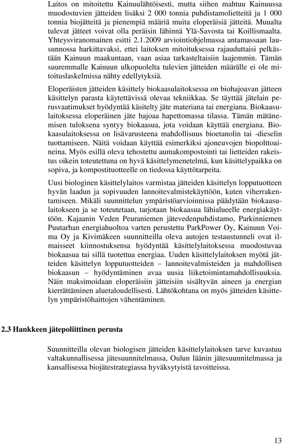 2009 arviointiohjelmassa antamassaan lausunnossa harkittavaksi, ettei laitoksen mitoituksessa rajauduttaisi pelkästään Kainuun maakuntaan, vaan asiaa tarkasteltaisiin laajemmin.