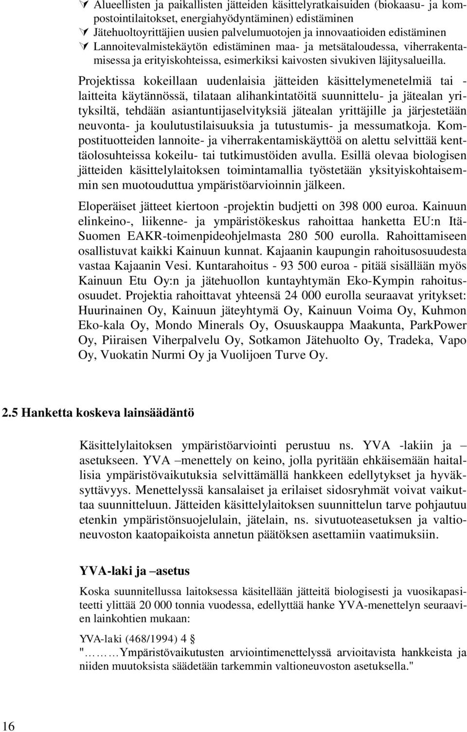 Projektissa kokeillaan uudenlaisia jätteiden käsittelymenetelmiä tai - laitteita käytännössä, tilataan alihankintatöitä suunnittelu- ja jätealan yrityksiltä, tehdään asiantuntijaselvityksiä jätealan