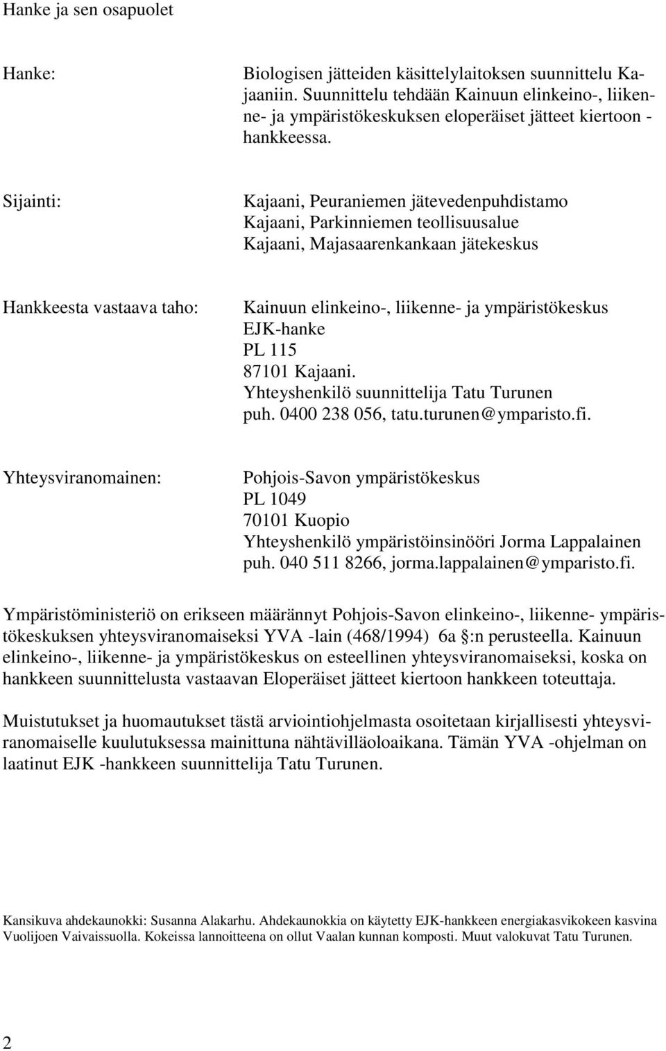 Sijainti: Kajaani, Peuraniemen jätevedenpuhdistamo Kajaani, Parkinniemen teollisuusalue Kajaani, Majasaarenkankaan jätekeskus Hankkeesta vastaava taho: Kainuun elinkeino-, liikenne- ja