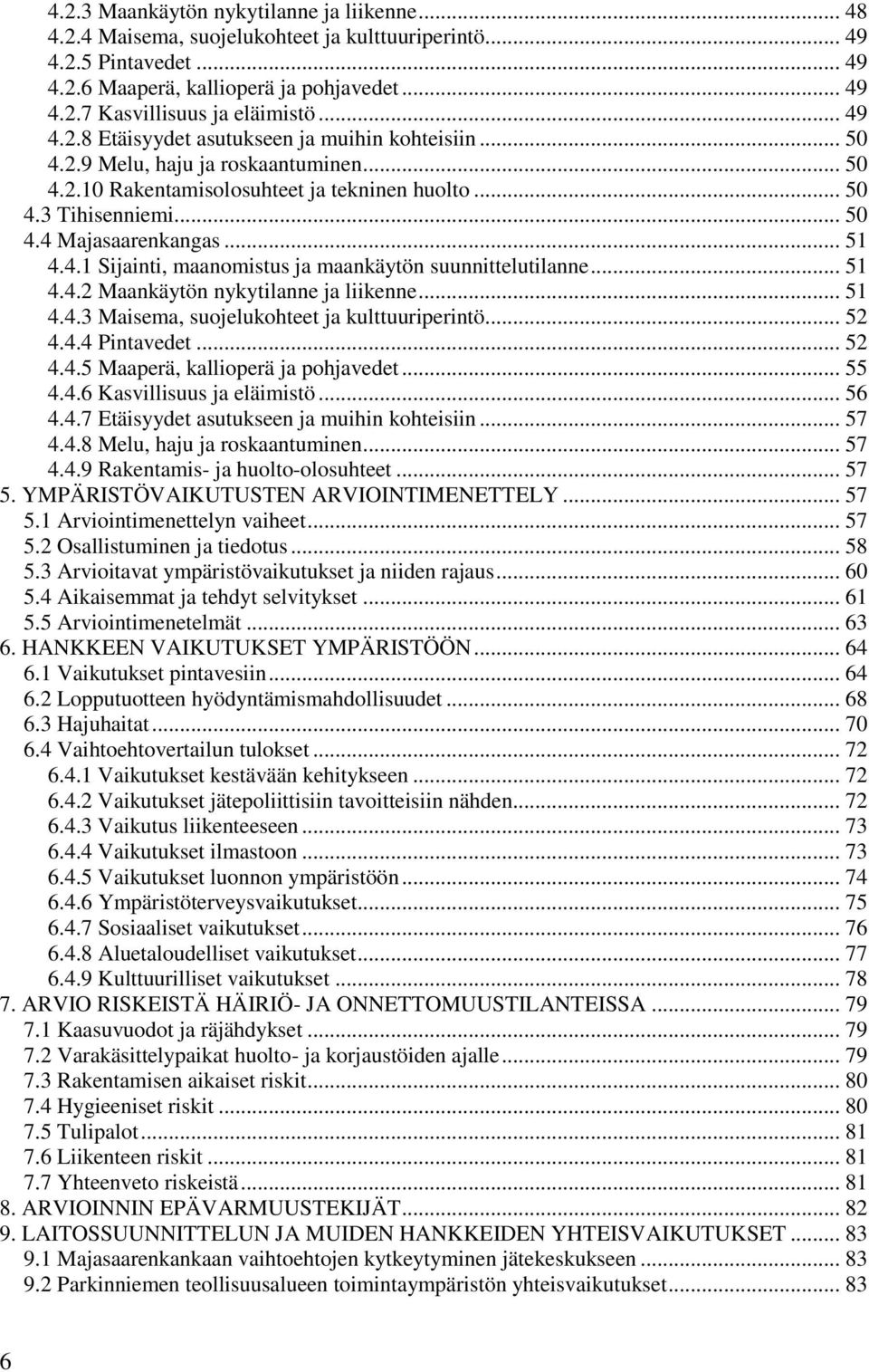 .. 51 4.4.1 Sijainti, maanomistus ja maankäytön suunnittelutilanne... 51 4.4.2 Maankäytön nykytilanne ja liikenne... 51 4.4.3 Maisema, suojelukohteet ja kulttuuriperintö... 52 4.4.4 Pintavedet... 52 4.4.5 Maaperä, kallioperä ja pohjavedet.