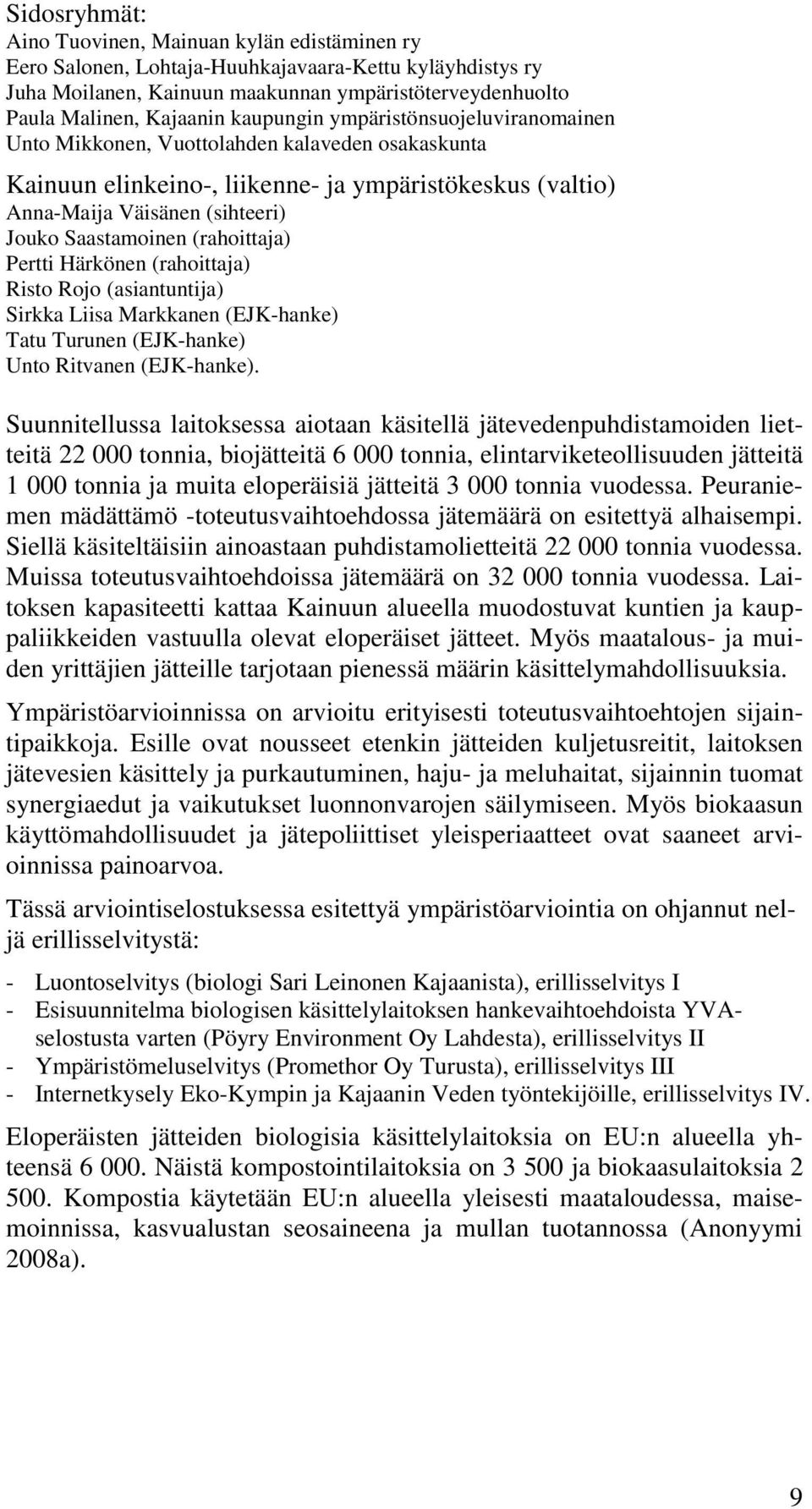 (rahoittaja) Pertti Härkönen (rahoittaja) Risto Rojo (asiantuntija) Sirkka Liisa Markkanen (EJK-hanke) Tatu Turunen (EJK-hanke) Unto Ritvanen (EJK-hanke).