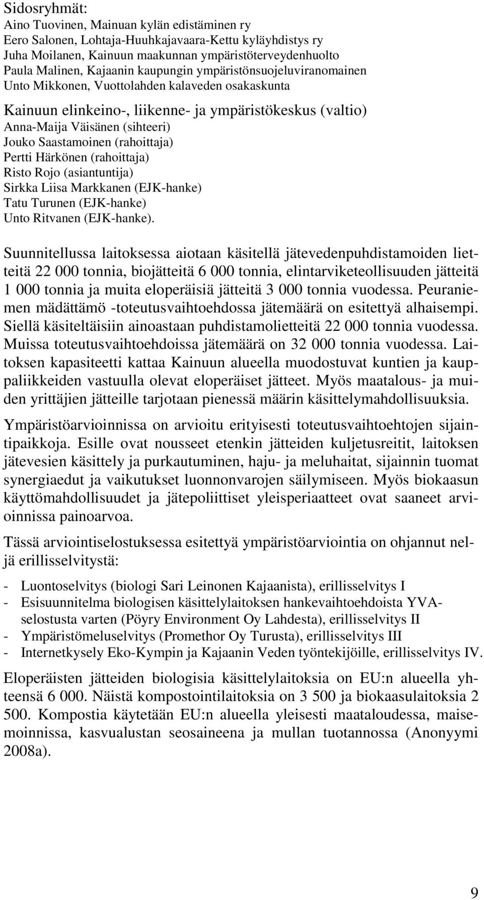 (rahoittaja) Pertti Härkönen (rahoittaja) Risto Rojo (asiantuntija) Sirkka Liisa Markkanen (EJK-hanke) Tatu Turunen (EJK-hanke) Unto Ritvanen (EJK-hanke).