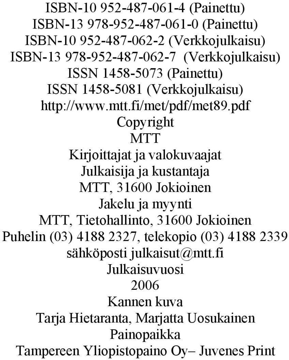 pdf Copyright MTT Kirjoittajat ja valokuvaajat Julkaisija ja kustantaja MTT, 31600 Jokioinen Jakelu ja myynti MTT, Tietohallinto, 31600 Jokioinen