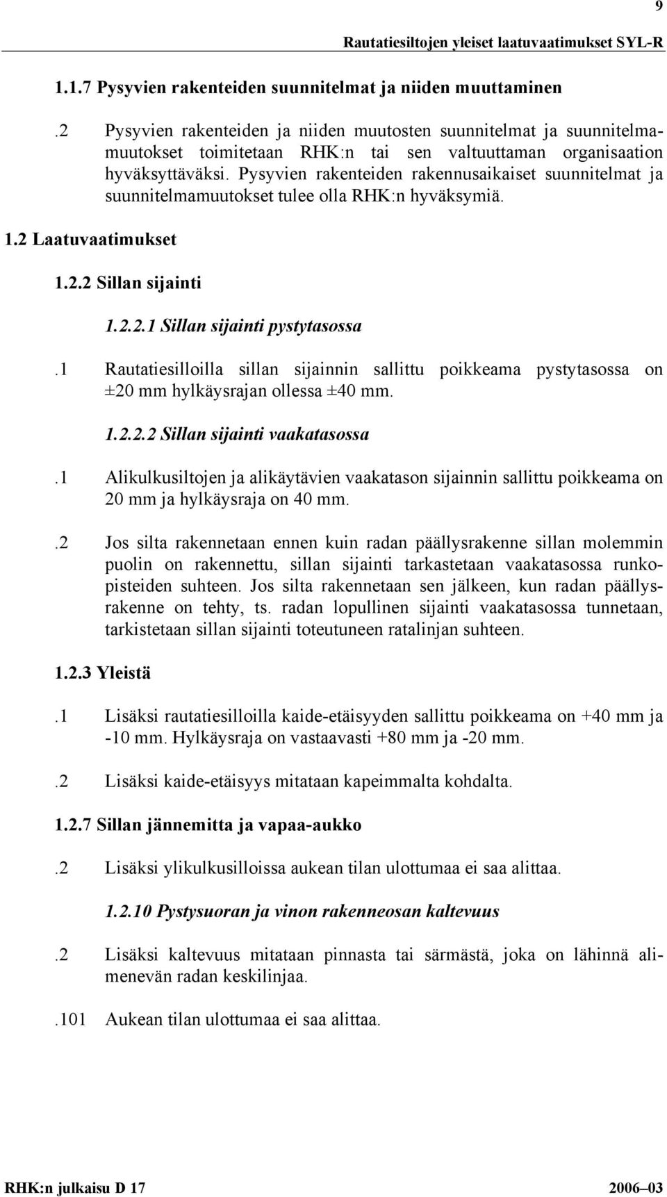 Pysyvien rakenteiden rakennusaikaiset suunnitelmat ja suunnitelmamuutokset tulee olla RHK:n hyväksymiä. 1.2 Laatuvaatimukset 1.2.2 Sillan sijainti 1.2.2.1 Sillan sijainti pystytasossa.