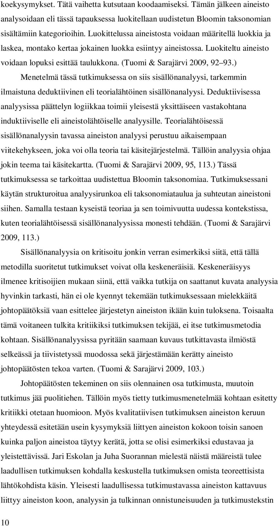 (Tuomi & Sarajärvi 2009, 92 93.) Menetelmä tässä tutkimuksessa on siis sisällönanalyysi, tarkemmin ilmaistuna deduktiivinen eli teorialähtöinen sisällönanalyysi.