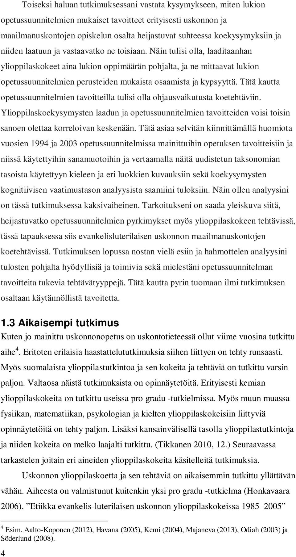 Näin tulisi olla, laaditaanhan ylioppilaskokeet aina lukion oppimäärän pohjalta, ja ne mittaavat lukion opetussuunnitelmien perusteiden mukaista osaamista ja kypsyyttä.