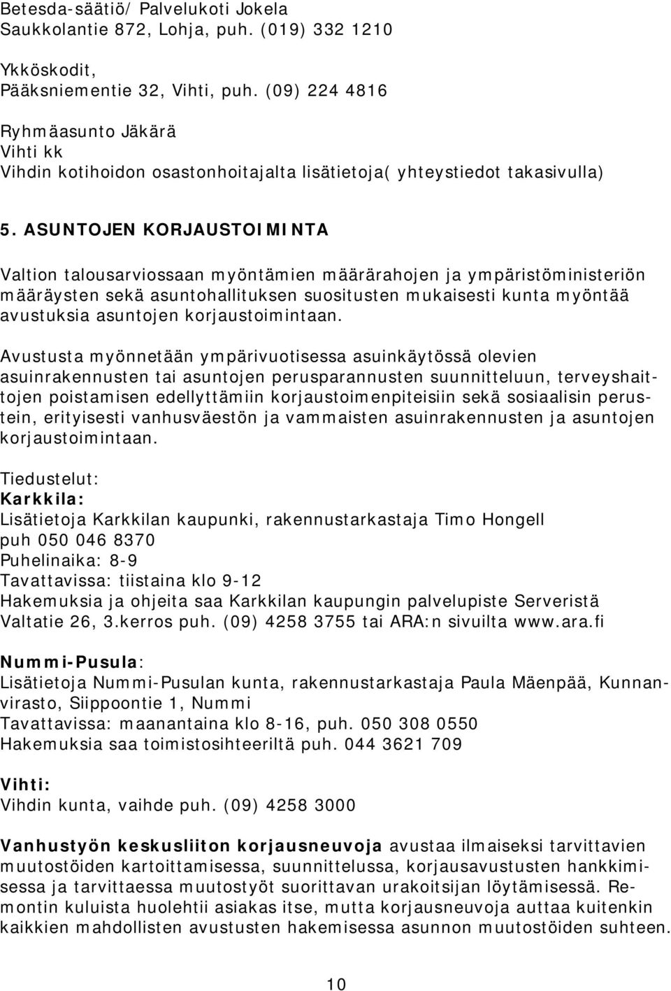 ASUNTOJEN KORJAUSTOIMINTA Valtion talousarviossaan myöntämien määrärahojen ja ympäristöministeriön määräysten sekä asuntohallituksen suositusten mukaisesti kunta myöntää avustuksia asuntojen