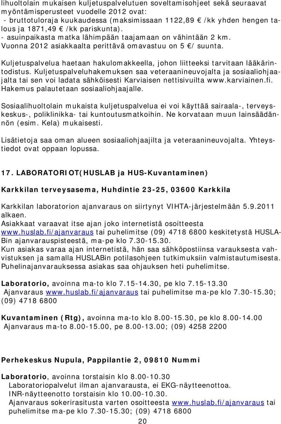 Kuljetuspalvelua haetaan hakulomakkeella, johon liitteeksi tarvitaan lääkärintodistus.