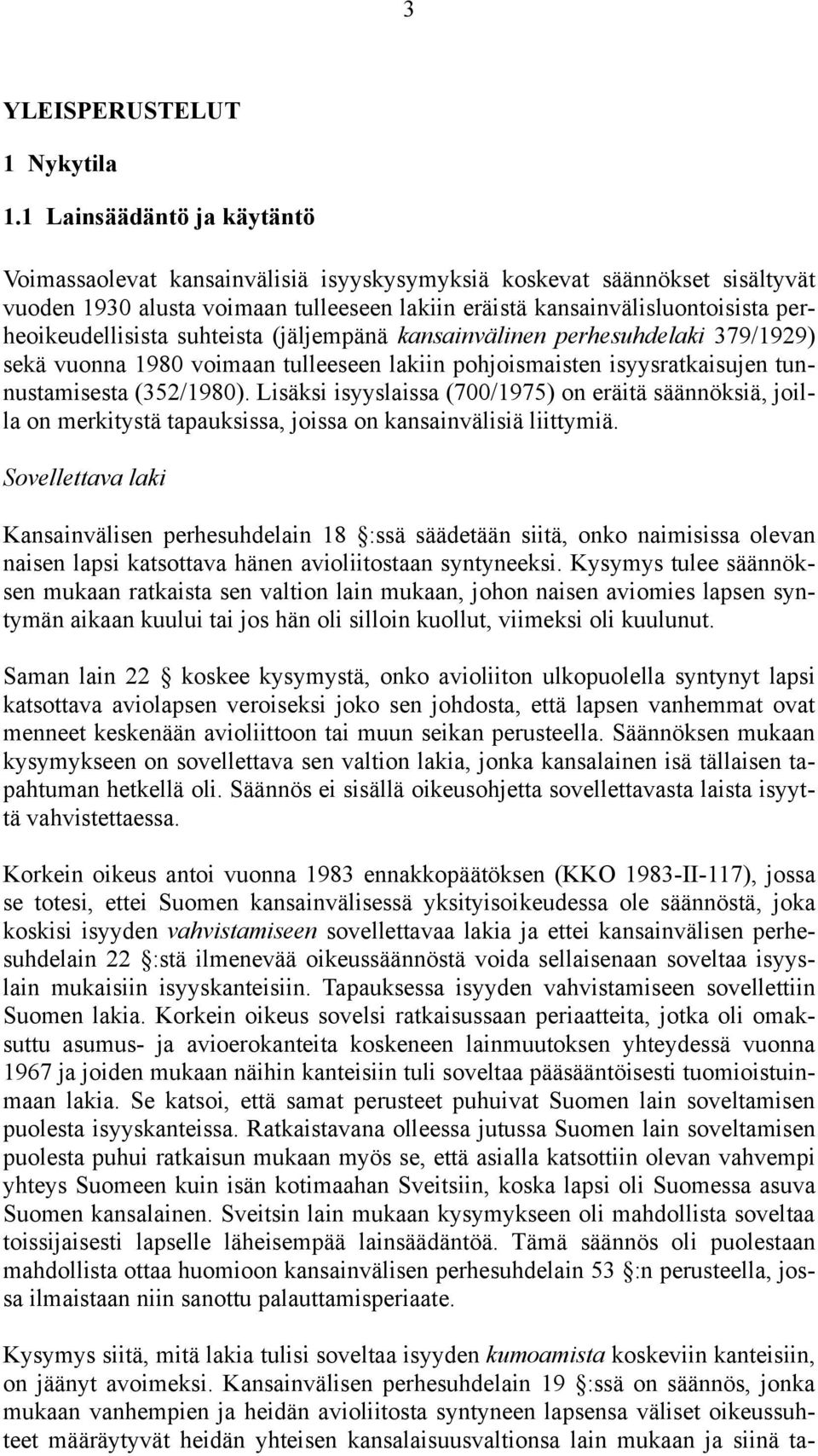 perheoikeudellisista suhteista (jäljempänä kansainvälinen perhesuhdelaki 379/1929) sekä vuonna 1980 voimaan tulleeseen lakiin pohjoismaisten isyysratkaisujen tunnustamisesta (352/1980).