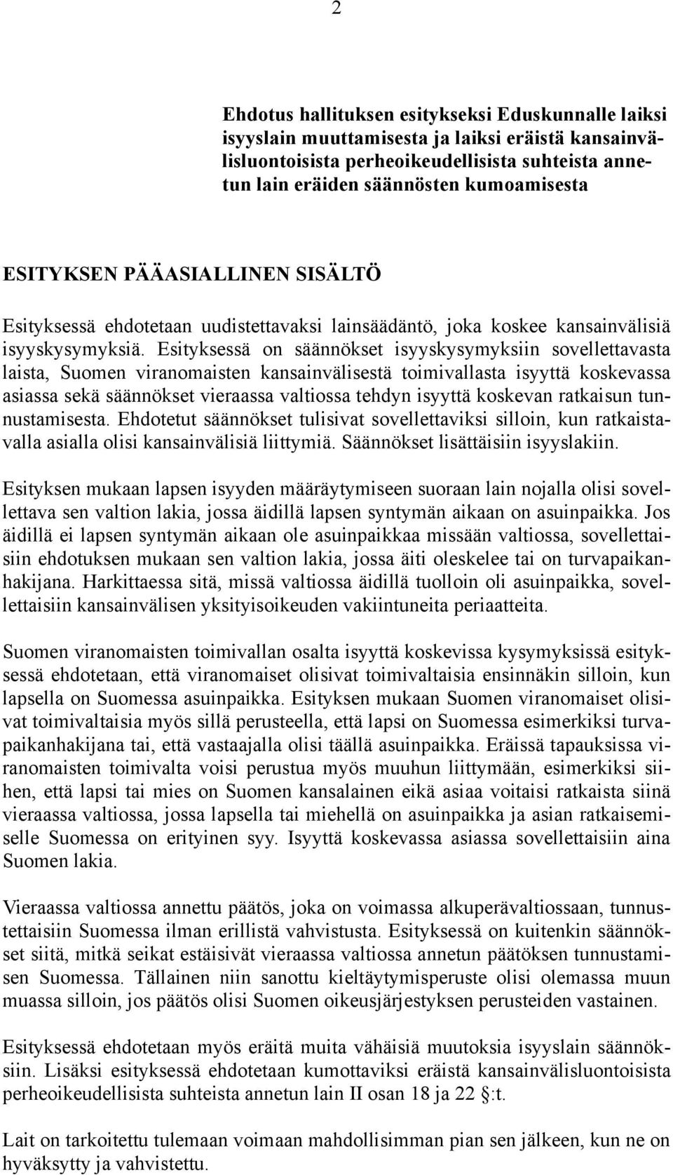 Esityksessä on säännökset isyyskysymyksiin sovellettavasta laista, Suomen viranomaisten kansainvälisestä toimivallasta isyyttä koskevassa asiassa sekä säännökset vieraassa valtiossa tehdyn isyyttä