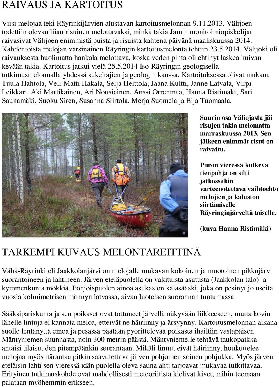 Kahdentoista melojan varsinainen Räyringin kartoitusmelonta tehtiin 23.5.2014. Välijoki oli raivauksesta huolimatta hankala melottava, koska veden pinta oli ehtinyt laskea kuivan kevään takia.