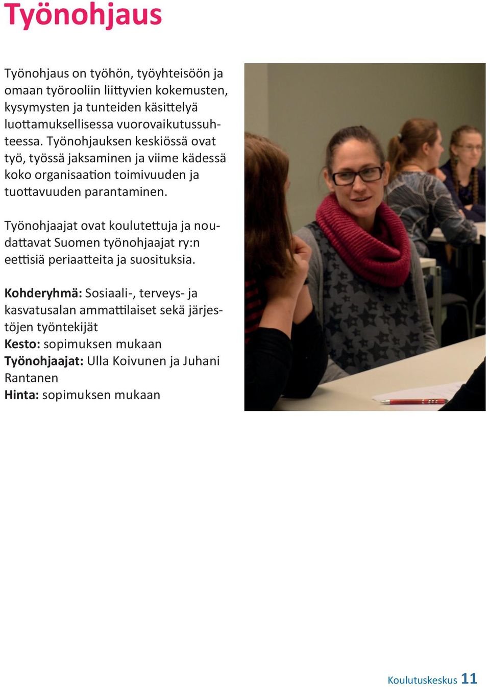 Työnohjaajat ovat koulutettuja ja noudattavat Suomen työnohjaajat ry:n eettisiä periaatteita ja suosituksia.