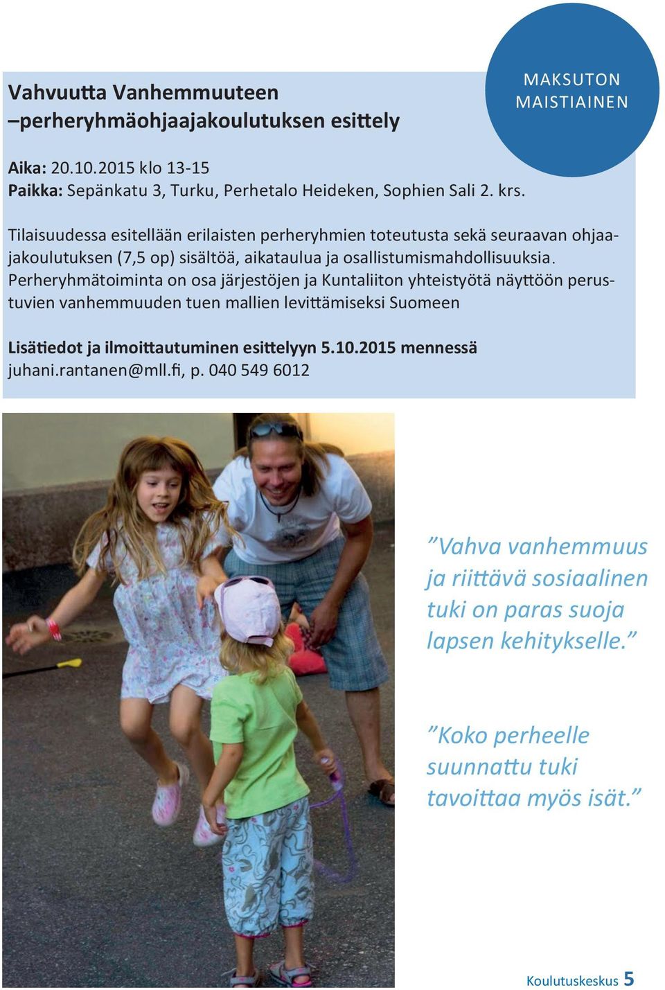 Perheryhmätoiminta on osa järjestöjen ja Kuntaliiton yhteistyötä näyttöön perustuvien vanhemmuuden tuen mallien levittämiseksi Suomeen Lisätiedot ja ilmoittautuminen esittelyyn 5.