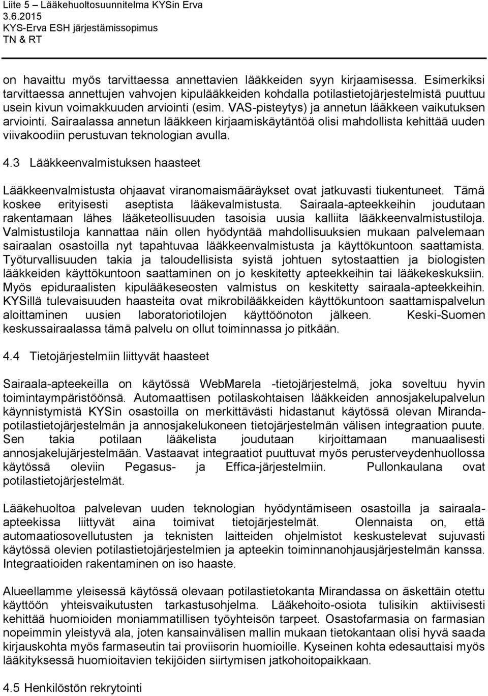 VAS-pisteytys) ja annetun lääkkeen vaikutuksen arviointi. Sairaalassa annetun lääkkeen kirjaamiskäytäntöä olisi mahdollista kehittää uuden viivakoodiin perustuvan teknologian avulla. 4.