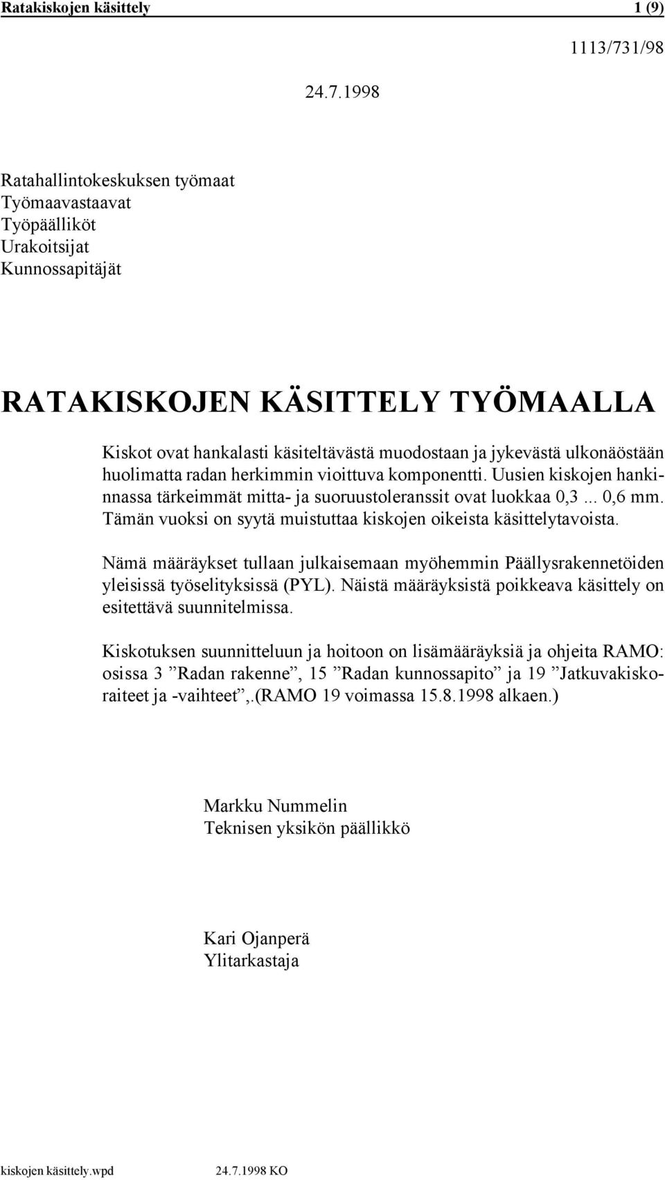 ulkonäöstään huolimatta radan herkimmin vioittuva komponentti. Uusien kiskojen hankinnassa tärkeimmät mitta- ja suoruustoleranssit ovat luokkaa 0,... 0,6 mm.