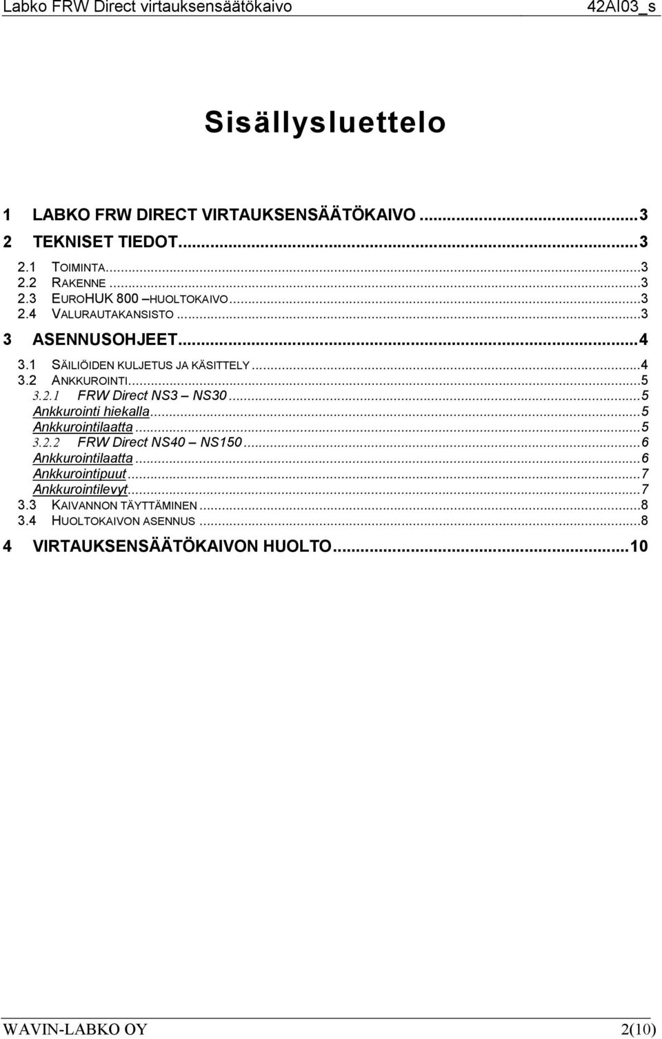 ..5 Ankkurointi hiekalla...5 Ankkurointilaatta...5 3.2.2 FRW Direct NS40 NS150...6 Ankkurointilaatta...6 Ankkurointipuut.