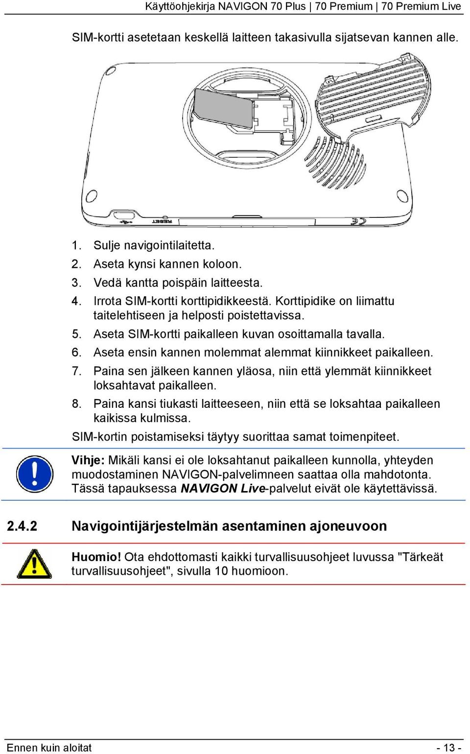 Aseta ensin kannen molemmat alemmat kiinnikkeet paikalleen. 7. Paina sen jälkeen kannen yläosa, niin että ylemmät kiinnikkeet loksahtavat paikalleen. 8.