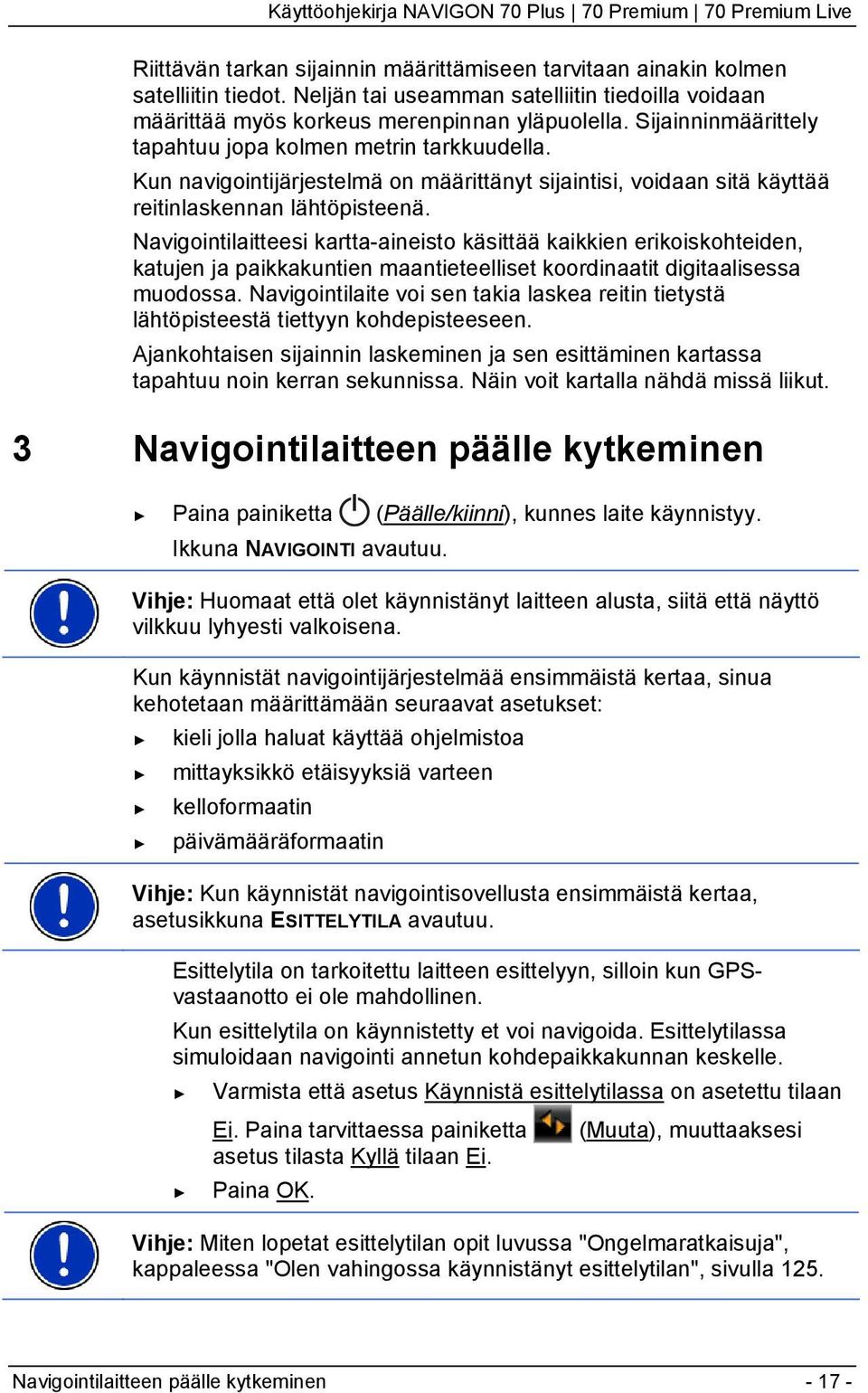 Navigointilaitteesi kartta-aineisto käsittää kaikkien erikoiskohteiden, katujen ja paikkakuntien maantieteelliset koordinaatit digitaalisessa muodossa.