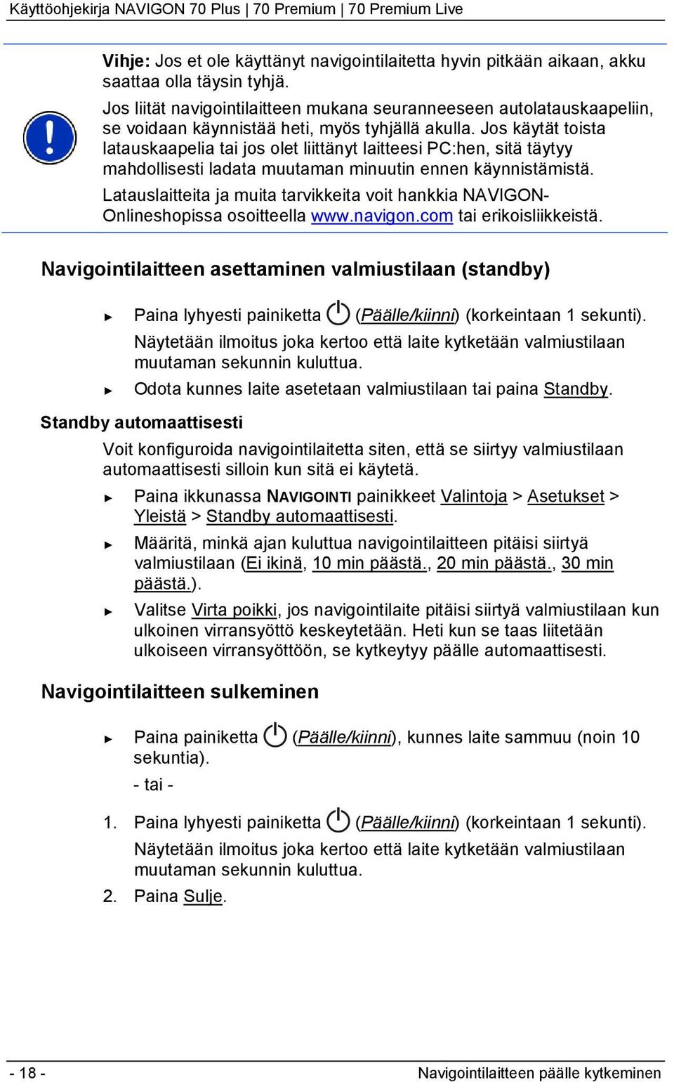 Jos käytät toista latauskaapelia tai jos olet liittänyt laitteesi PC:hen, sitä täytyy mahdollisesti ladata muutaman minuutin ennen käynnistämistä.